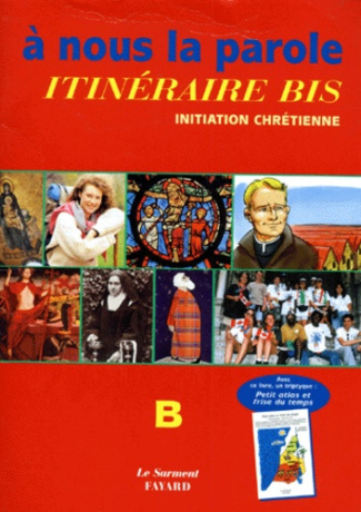 A NOUS LA PAROLE. Itinéraire bis, initiation chrétienne, B + un triptyque : petit atlas et frise du
