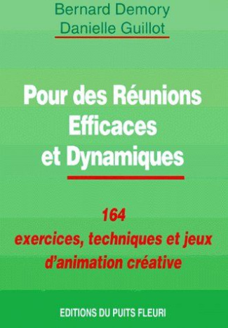 POUR DES REUNIONS EFFICACES ET DYNAMIQUES. 164 exercices, techniques et jeux d'animation