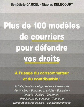 PLUS DE 100 MODELES DE COURRIER POUR DEFENDRE VOS DROITS. A l'usage du consommateur et du contribuab