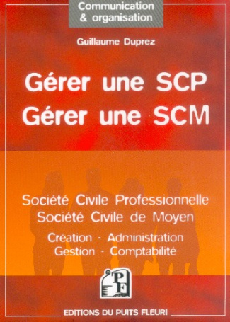 Gérer une SCP, Gérer une SCM. Création, administration, gestion, fiscalité