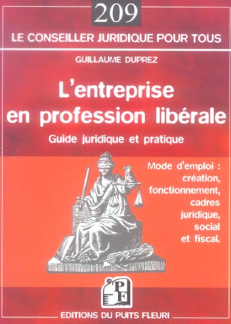 L'entreprise en profession libérale. Mode d'emploi : création, fonctionnement, cadres juridique, soc