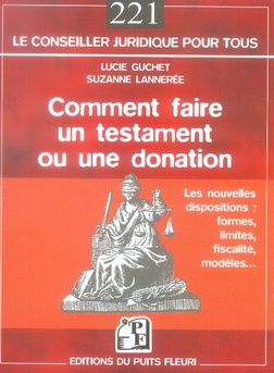 Comment faire un testament ou une donation. Les nouvelles dispositions : formes, limites, fiscalité,