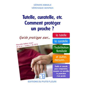 Tutelle, curatelle, etc. Comment protéger un proche ? Guide juridique et pratique sur la tutelle, la