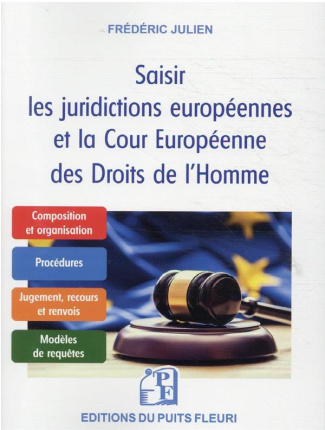 Saisir les juridictions européennes et la Cour européenne des Droits de l'Homme. Guide pratique
