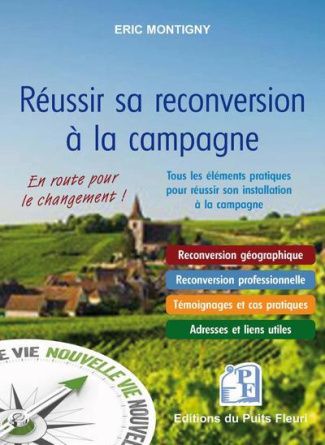 Réussir sa reconversion à la campagne. Tous les éléments pratiques pour réussir son installation à l