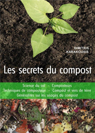 Les secrets du compost. Science du sol, composteurs, techniques de compostage, compost et vers de te