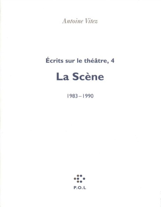 ECRITS SUR LE THEATRE. Tome 4, La scène 1983-1990