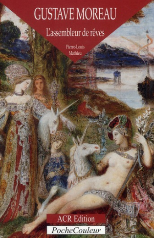 Gustave Moreau. L'assembleur de rêves (1826-1898)