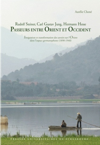 Rudolf Steiner, Carl Gustav Jung, Hermann Hesse : Passeurs entre Orient et Occident. Intégration et