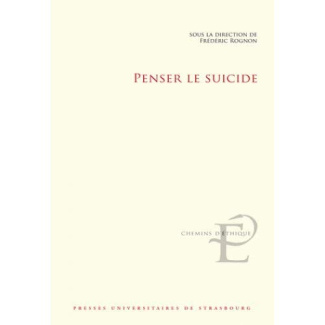 Penser le suicide. Actes du colloque international et interdisciplinaire tenu à Strasbourg les 17 et
