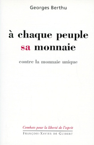 A CHAQUE PEUPLE SA MONNAIE. Contre la monnaie unique