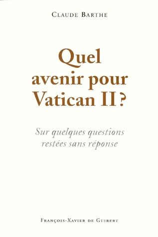 QUEL AVENIR POUR VATICAN II ? Sur quelques questions restées sans réponse