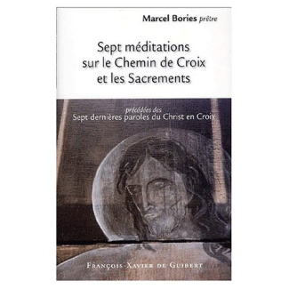 Sept méditations sur le Chemin de Croix et les Sacrements précédées des Sept dernières paroles du Ch