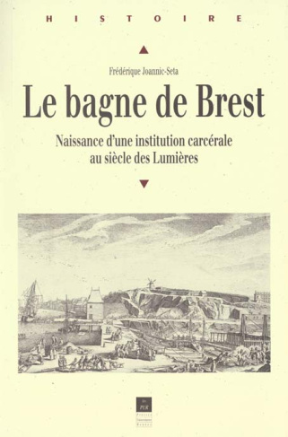 Le bagne de Brest 1749-1800. Naissance d'une institution carcérale au siècle des Lumières, 1749-1800