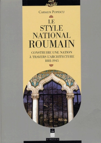 Le style national roumain. Construire une Nation à travers l'architecture, 1881-1945
