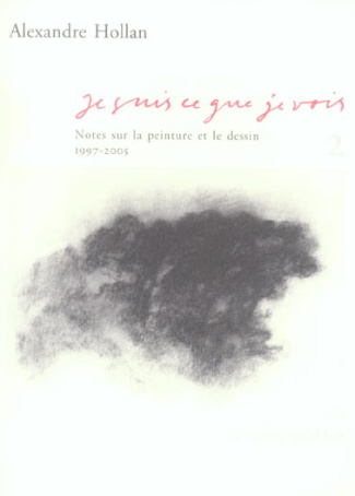 Je suis ce que je vois. Tome 2, Notes sur la peinture et le dessin (1997-2005)