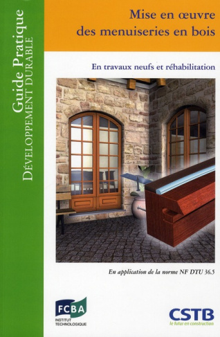 Mise en oeuvre des menuiseries en bois. En travaux neufs et réhabilitation