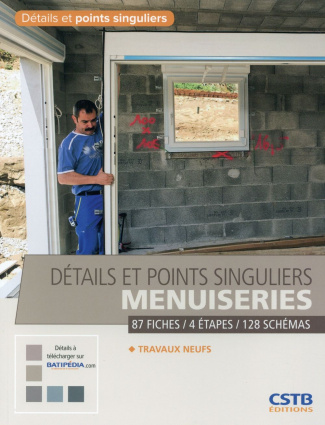 Menuiseries. Travaux neufs 87 fiches / 4 étapes / 128 schémas