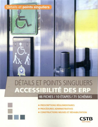 Détails et points singuliers accessibilité des ERP. 46 fiches, 10 étapes, 71 schémas