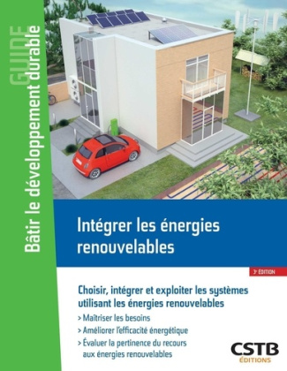 Intégrer les énergies renouvelables. Choisir, intégrer et exploiter les systèmes utilisant les énerg