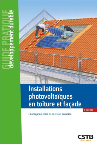 Installations photovoltaïques en toiture et façade. Conception, mise en oeuvre et entretien, 2e éd.