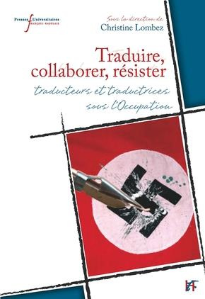 Traduire, collaborer, résister. Traducteurs et traductrices sous l'Occupation