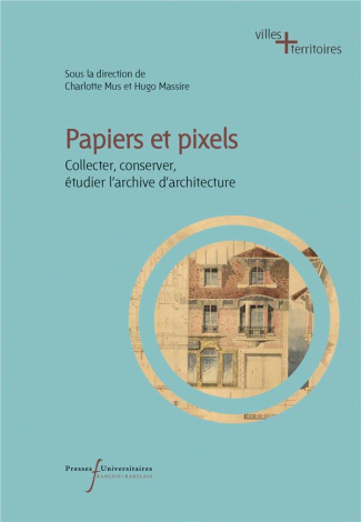 Papiers et pixels. Collecter, conserver, étudier l'archive d'architecture