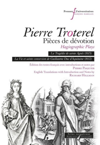 Pierre Troterel. Pièces de dévotion. La Tragédie de sainte Agnès (1615) ; La Vie et sainte conversio
