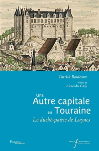 Une autre capitale en Touraine. Le duché-pairie de Luynes XVIIe-XVIIIe siècle