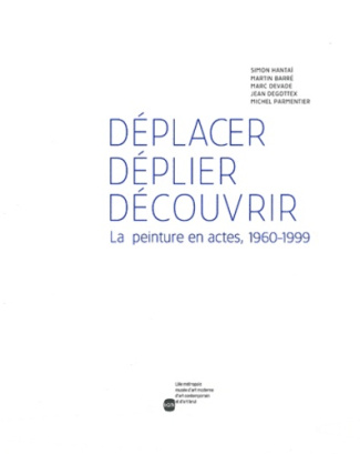 Déplacer, déplier, découvrir. La peinture en actes, 1960-1999