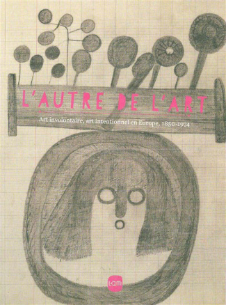 L'autre de l'art. Art involontaire, art intentionnel en Europe, 1850-1974