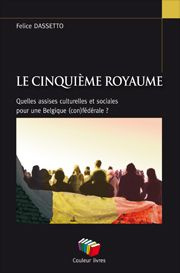 Le cinquième royaume. Quelles assises culturelles et sociales pour une Belgique (con)fédérale ?