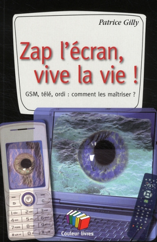 Zap l'écran, vive la vie ! GSM, télé, ordi : comment les maîtriser ?