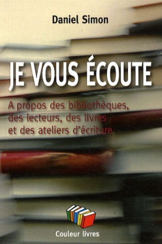 Je vous écoute. A propos des bibliothèques, des lecteurs, des livres et des ateliers d'écriture