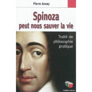 Spinoza peut nous sauver la vie. Un traité de philosophie pratique