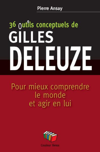 36 outils conceptuels de Gilles Deleuze. Pour mieux comprendre le monde et agir en lui