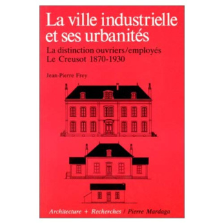 La ville industrielle et ses urbanités. La disticntion ouvriers employés, Le Creusot 1870-1930