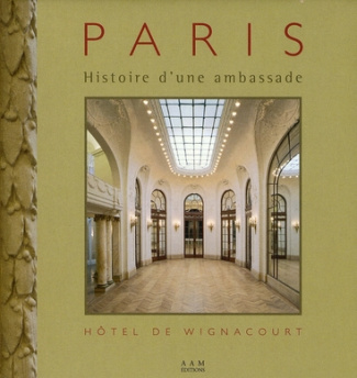 Histoire d'une ambassade. Hôtel de Wignacourt, 274 boulevard Saint-Germain, Paris