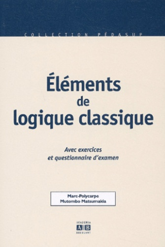 Eléments de logique classique. Avec exercices et questionnaire d'examen