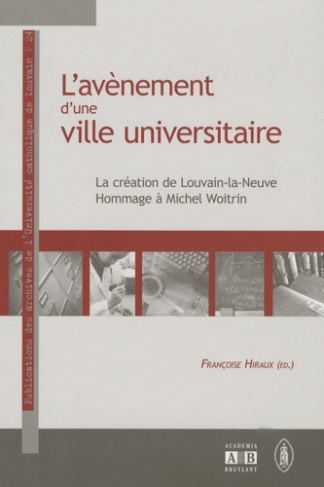 L'avènement d'une ville universitaire. La création de Louvain-la-Neuve : hommage à Michel Woitrin