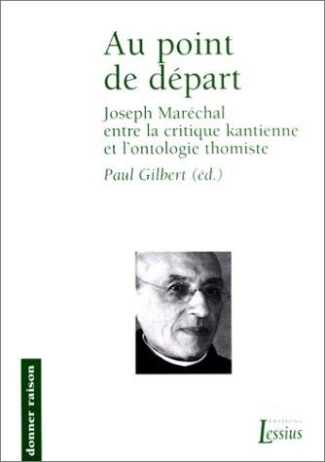 Au point de départ. Joseph Maréchal entre la critique kantienne et l'ontologie thomiste