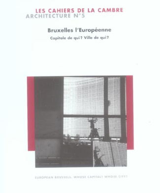 Les Cahiers de La Cambre - Architecture N° 5 : Bruxelles l'européenne. Capitale de qui ? Ville de qu