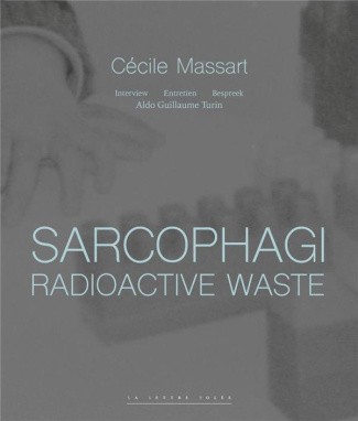 Sarcophagi. Radioactive Waste. Cécile Massart et Aldo Guillaume Turin