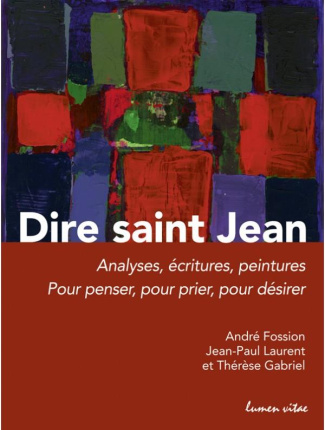 Dire saint Jean. Analyses, écritures, peintures pour penser, pour prier, pour désirer