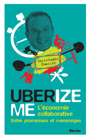 Uberize me. L'économie collaborative entre promesses et mensonges