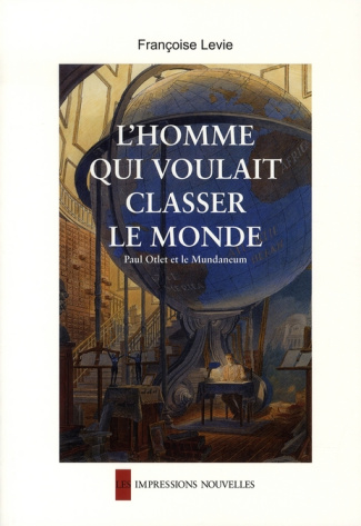 L'Homme qui voulait classer le monde. Paul Otlet et le Mundaneum