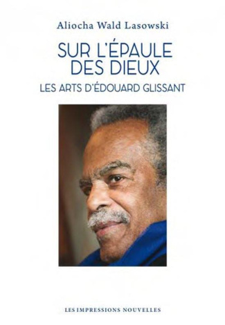 Sur l’épaule des dieux. Les arts d’Edouard Glissant