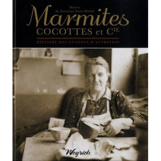 Marmites, cocottes et Cie. Histoire des cuisines d'autrefois