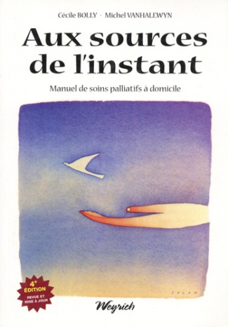 Aux sources de l'instant. Manuel de soins palliatifs à domicile, 4e édition revue et corrigée