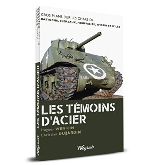 Les témoins d'acier. Gros plans sur les chars de Bastogne, Clervaux, Houffalize, Wibrin et Wiltz